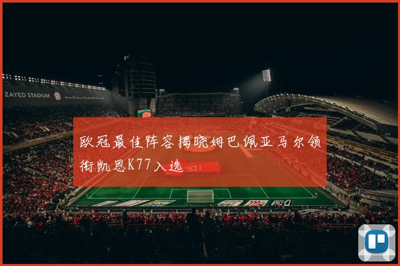 欧冠最佳阵容揭晓姆巴佩亚马尔领衔凯恩K77入选