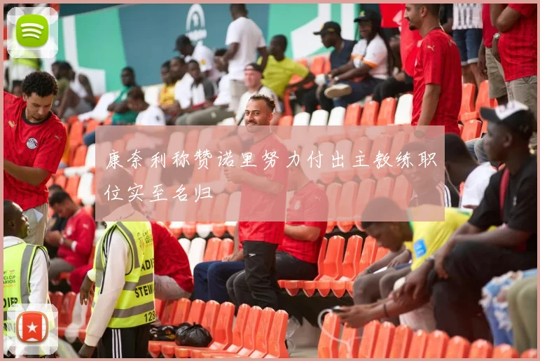 康奈利称赞诺里努力付出主教练职位实至名归